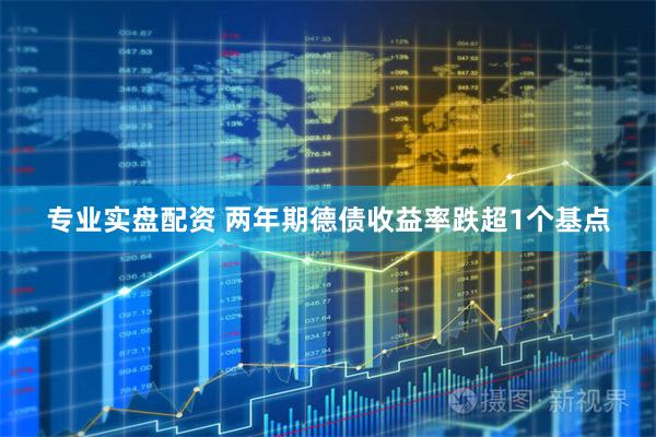 专业实盘配资 两年期德债收益率跌超1个基点